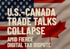 U.S.-Canada Trade Talks Collapse Amid Fierce Digital Tax Dispute
