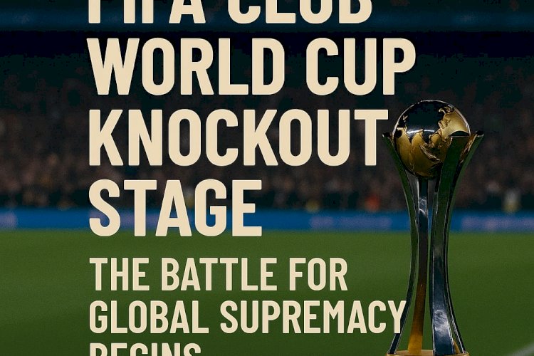 FIFA Club World Cup Knockout Stage: The Battle for Global Supremacy ...