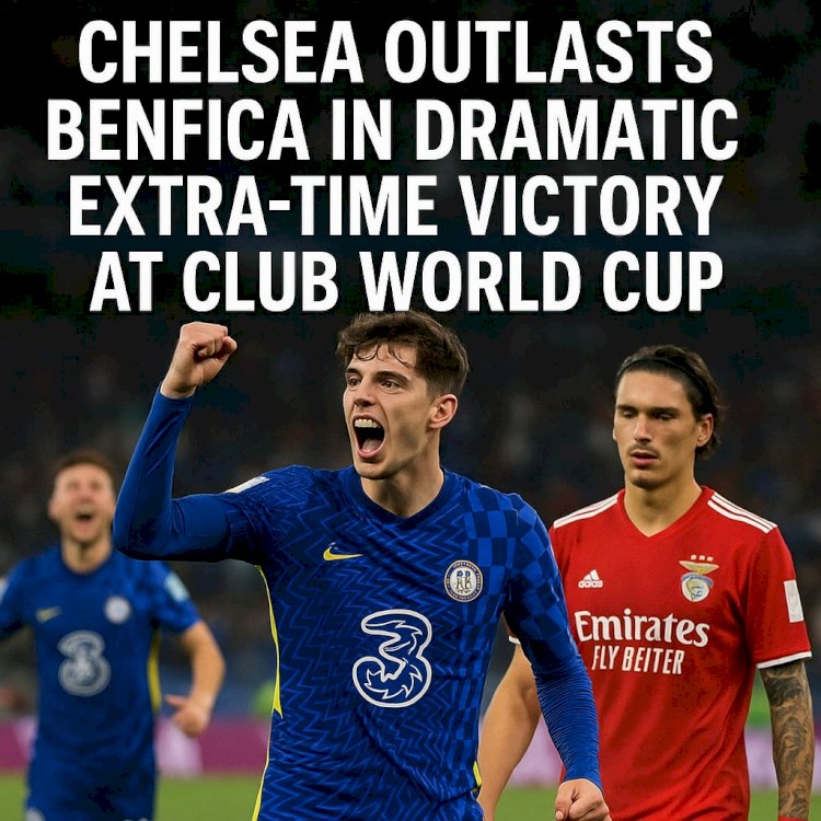 Chelsea Outlasts Benfica in Dramatic Extra-Time Victory at Club World Cup