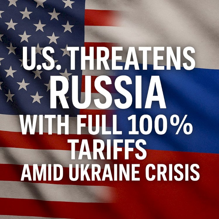 U.S. Threatens Russia with Full 100% Tariffs Amid Ukraine Crisis