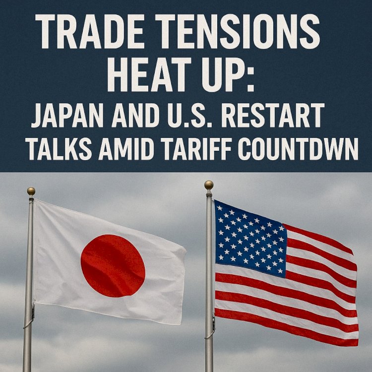 Trade Tensions Heat Up: Japan and U.S. Restart Talks Amid Tariff Countdown