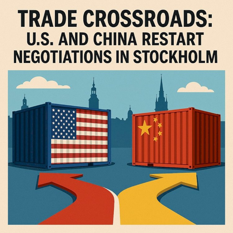 Trade Crossroads: U.S. and China Restart Negotiations in Stockholm
