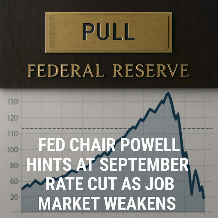 Fed Chair Powell Hints at September Rate Cut as Job Market Weakens
