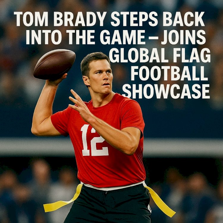 Tom Brady Steps Back Into the Game — Joins Global Flag Football Showcase