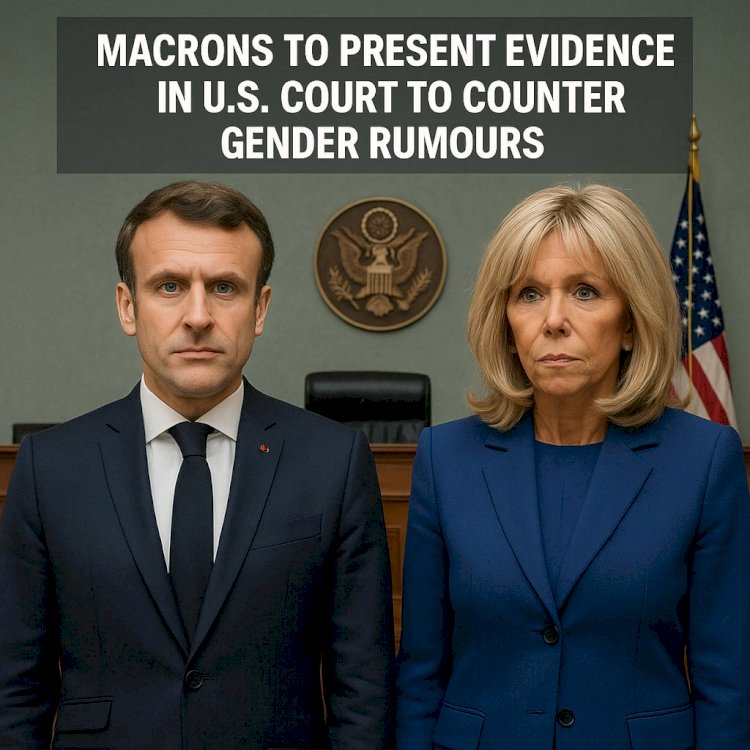 Macrons to Present Evidence in U.S. Court to Counter Gender Rumours