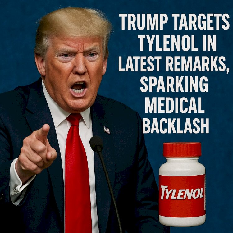 Trump Targets Tylenol in Latest Remarks, Sparking Medical Backlash