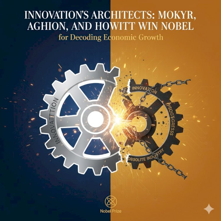 Innovation’s Architects: Mokyr, Aghion, and Howitt Win Nobel for Decoding Economic Growth