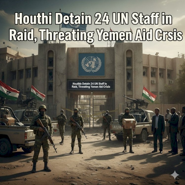 Houthis Detain Dozens of UN and Aid Workers in Yemen, Heightening Crisis Concerns