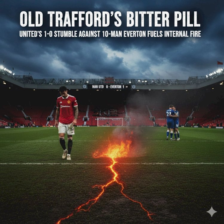 Old Trafford's Bitter Pill: United's 1-0 Stumble Against 10-Man Everton Fuels Internal Firestorm