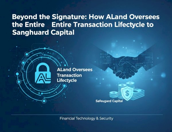 Beyond the Signature: How ALand Oversees the Entire Transaction Lifecycle to Safeguard Capital