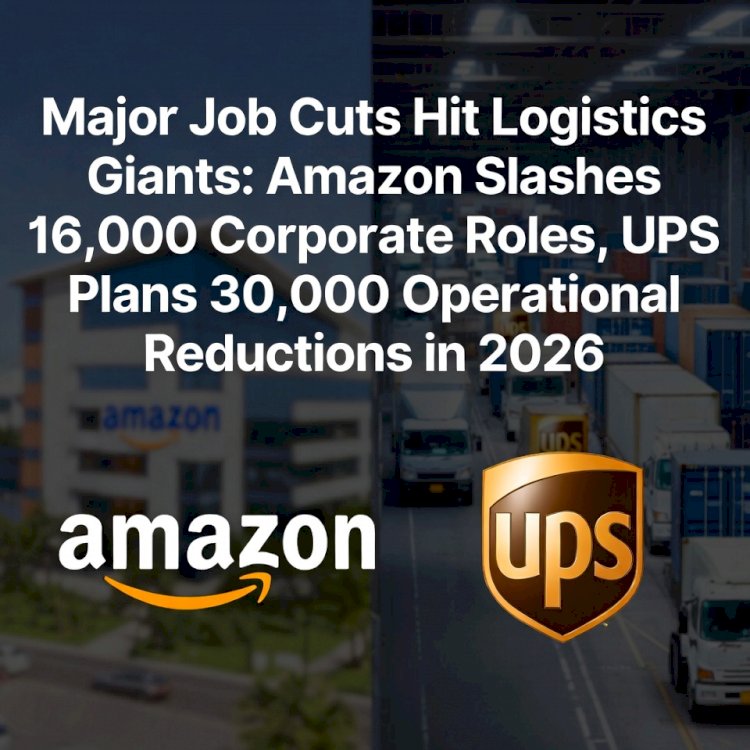 Major Job Cuts Hit Logistics Giants: Amazon Slashes 16,000 Corporate Roles, UPS Plans 30,000 Operational Reductions in 2026