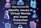 Identity Challenges and Asset Safeguarding in Immersive Digital Realms
