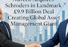 Nuveen Acquires Schroders in Landmark £9.9 Billion Deal Creating Global Asset Management Giant
