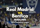 Real Madrid vs Benfica Headlines Massive UEFA Champions League Night