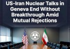 US-Iran Nuclear Talks in Geneva End Without Breakthrough Amid Mutual Rejections
