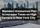 Mamdani Announces Plan to Increase Taxes on High Earners in New York City