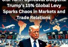 U.S. Tariff Upheaval Deepens: Trump’s 15% Global Levy Sparks Chaos in Markets and Trade Relations