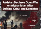 Pakistan Declares Open War on Afghanistan After Striking Kabul and Kandahar