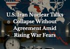 U.S. Iran Nuclear Talks Collapse Without Agreement Amid Rising War Fears
