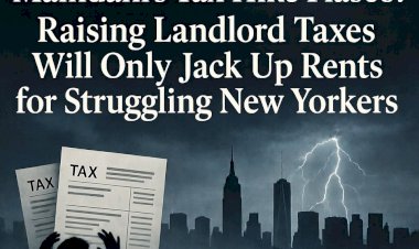 Mamdani's Tax Hike Fiasco: Raising Landlord Taxes Will Only Jack Up Rents for Struggling New Yorkers