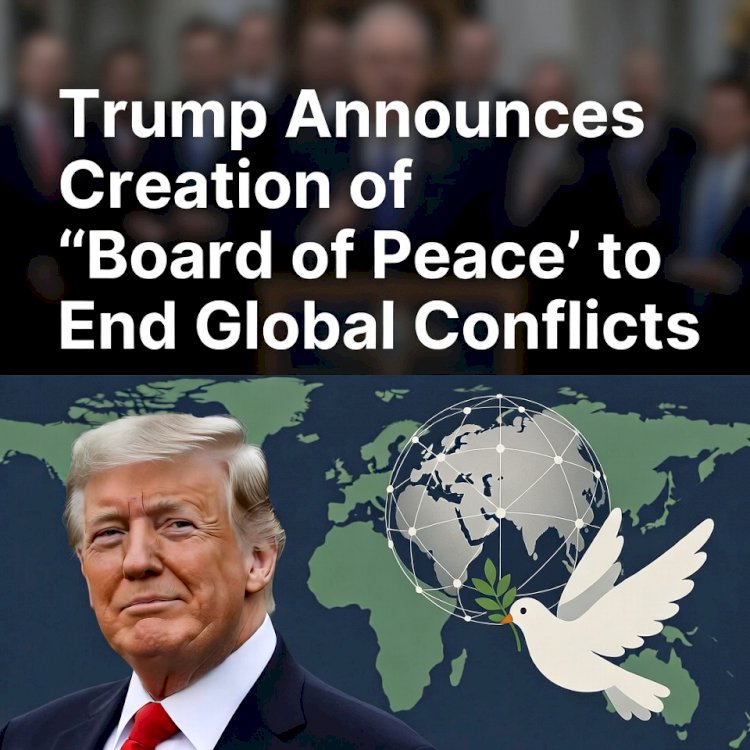 Trump Announces Creation of "Board of Peace" to End Global Conflicts