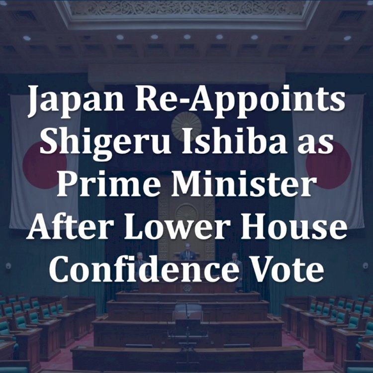 Japan Re-Appoints Shigeru Ishiba as Prime Minister After Lower House Confidence Vote