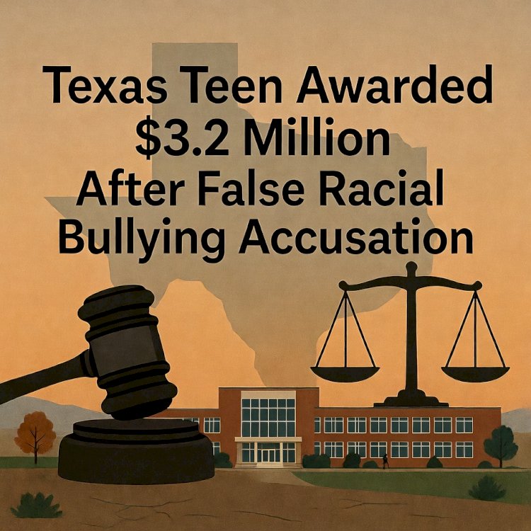 Texas Teen Awarded $3.2 Million After False Racial Bullying Accusation