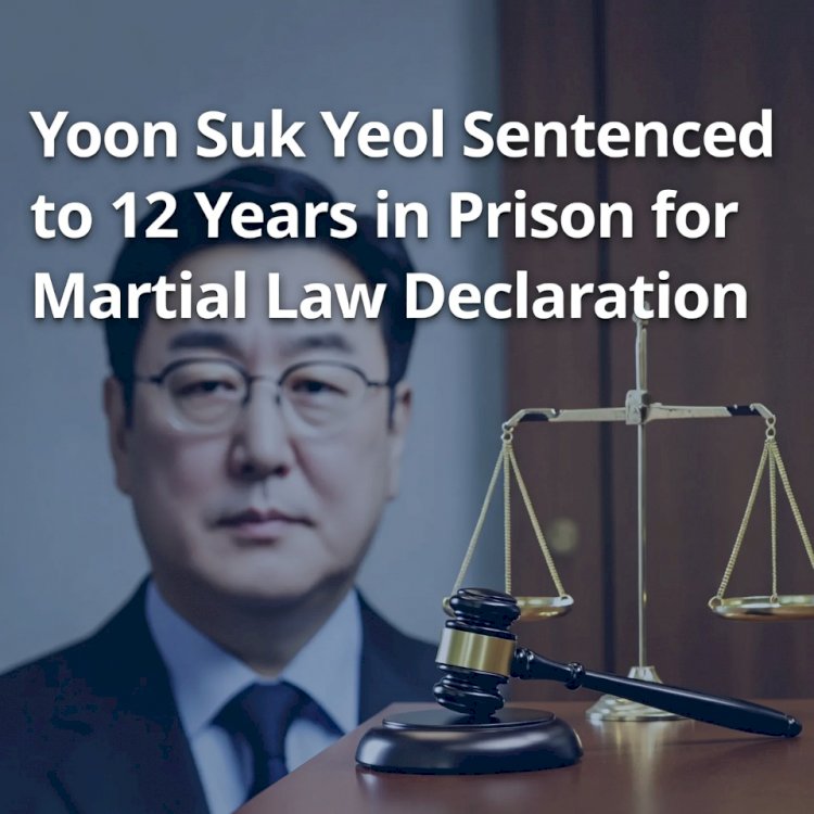 Yoon Suk Yeol Sentenced to 12 Years in Prison for Martial Law Declaration