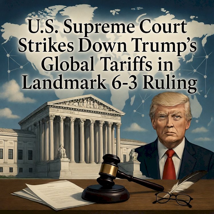U.S. Supreme Court Strikes Down Trump's Global Tariffs in Landmark 6-3 Ruling