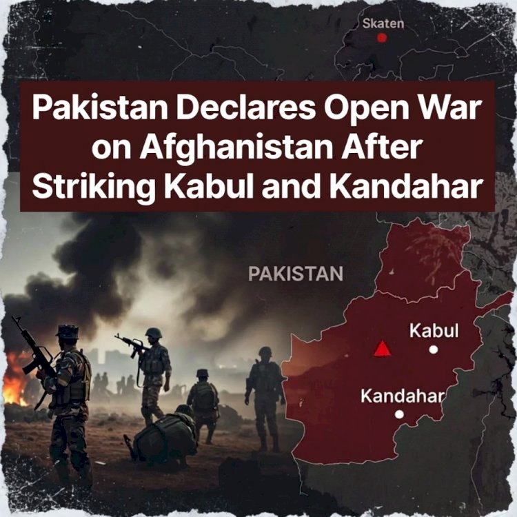 Pakistan Declares Open War on Afghanistan After Striking Kabul and Kandahar